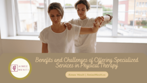 Benefits and Challenges of Offering Specialized Services in Physical Therapy Aimee Mesiti (1)