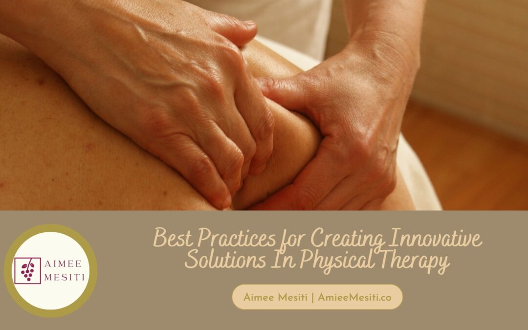 Best Practices for Creating Innovative Solutions In Physical Therapy